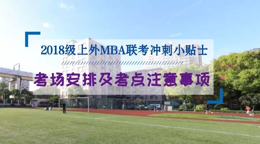 2018级上外MBA联考冲刺小贴士——考场安排及考点注意事项 2018级上外MBA联考冲刺小贴士——考场安排及考点注意事项